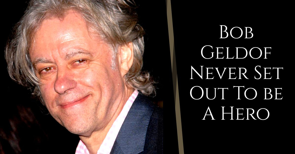 Read more about the article Geldof Never Set Out To Be A Hero