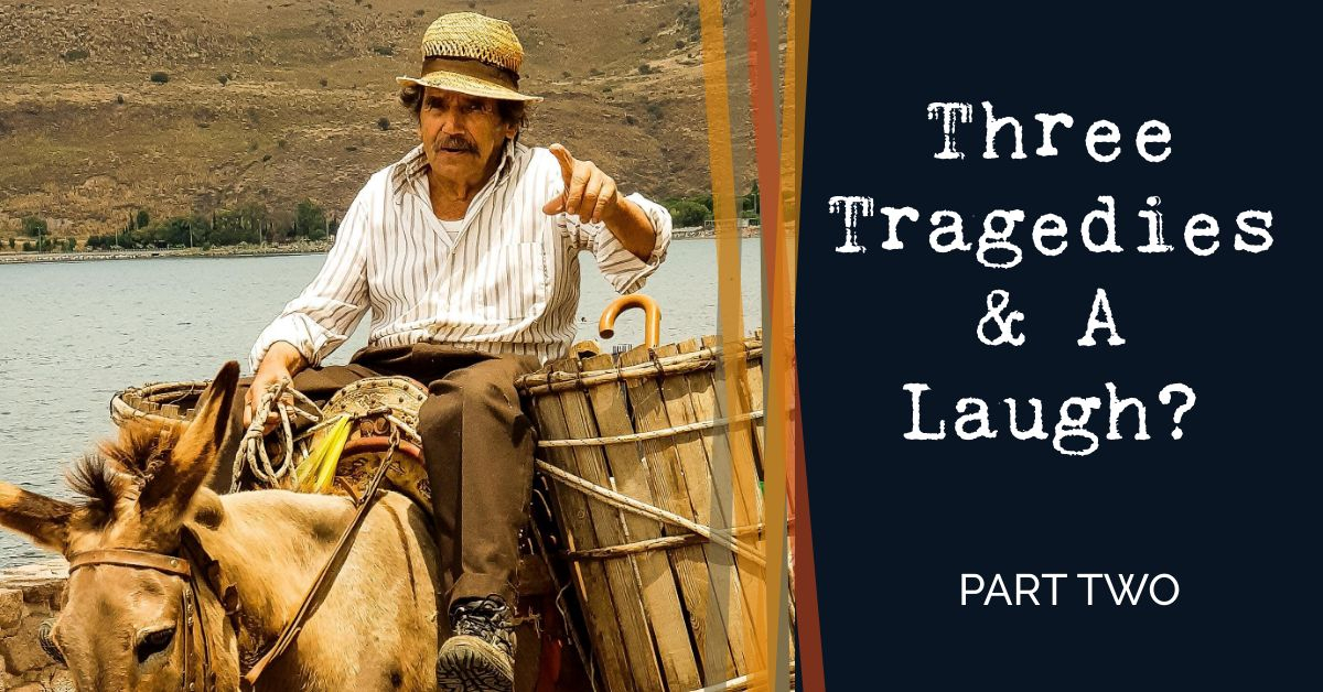 Read more about the article Three Tragedies, A Laugh – Part 2